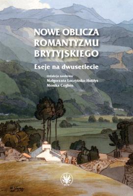 Nowe oblicza romantyzmu brytyjskiego. Eseje na dwusetlecie. Autor: Małgorzata Łuczyńska-Hołdys, Monika Coghen. SmakLiter.pl Okładka książki Nowe oblicza romantyzmu brytyjskiego. Eseje na dwusetlecie