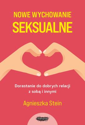 Nowe wychowanie seksualne. Wyd 2. Autor: Agnieszka Stein. SmakLiter.pl Okładka książki Nowe wychowanie seksualne. Wyd 2