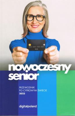Nowoczesny senior. Przewodnik po cyfrowym świecie 2023. Autor: Opracowanie zbiorowe. SmakLiter.pl Okładka książki Nowoczesny senior. Przewodnik po cyfrowym świecie 2023