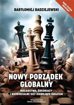 Nowy porządek globalny Mocarstwa, średniacy i niewidzialne siły kierujące światem. Autor: Radziejewski Bartłomiej. SmakLiter.pl Okładka książki Nowy porządek globalny Mocarstwa, średniacy i niewidzialne siły kierujące światem