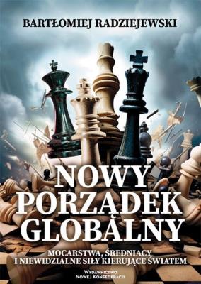 Nowy porządek globalny Mocarstwa, średniacy i niewidzialne siły kierujące światem. Autor: Radziejewski Bartłomiej. SmakLiter.pl Okładka książki Nowy porządek globalny Mocarstwa, średniacy i niewidzialne siły kierujące światem