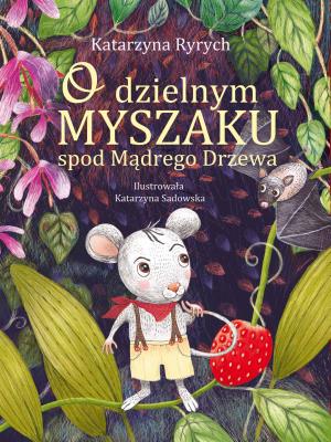O dzielnym Myszaku spod Mądrego Drzewa. Autor: Ryrych Katarzyna. SmakLiter.pl Okładka książki O dzielnym Myszaku spod Mądrego Drzewa