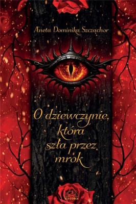 O dziewczynie, która szła przez mrok. Autor: Aneta Dominika Szcząchor. SmakLiter.pl Okładka książki O dziewczynie, która szła przez mrok