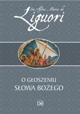 O Głoszeniu Słowa Bożego. Autor: św. Alfons Maria de Liguori. SmakLiter.pl Okładka książki O Głoszeniu Słowa Bożego