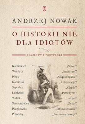 O historii nie dla idiotów. Autor: Andrzej Nowak. SmakLiter.pl Okładka książki O historii nie dla idiotów