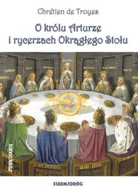O królu Arturze i rycerzach Okrągłego Stołu. Autor: de Troyes Chretien. SmakLiter.pl Okładka książki O królu Arturze i rycerzach Okrągłego Stołu