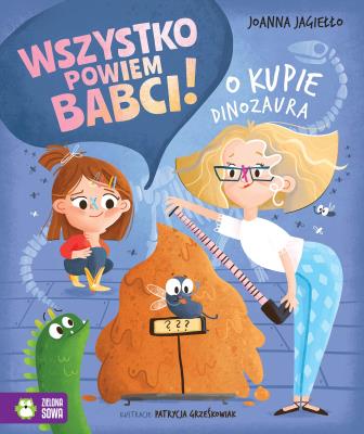 O kupie dinozaura. Wszystko powiem babci!. Autor: Joanna Jagiełło. SmakLiter.pl Okładka książki O kupie dinozaura. Wszystko powiem babci!