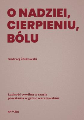 O nadziei, cierpieniu, bólu. Autor: Żbikowski Andrzej. SmakLiter.pl Okładka książki O nadziei, cierpieniu, bólu