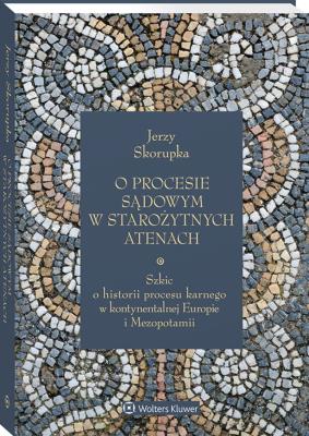 O procesie sądowym w starożytnych Atenach. Szkic o historii procesu karnego w kontynentalnej Europie i Mezopotamii. Autor: Skorupka Jerzy. SmakLiter.pl Okładka książki O procesie sądowym w starożytnych Atenach. Szkic o historii procesu karnego w kontynentalnej Europie i Mezopotamii
