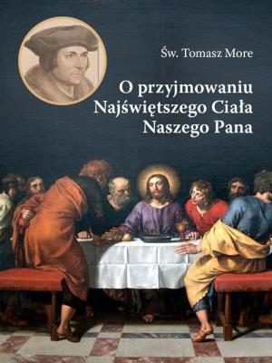 O przyjmowaniu Najświętszego Ciała Naszego Pana. Autor: Św. Tomasz Moore. SmakLiter.pl Okładka książki O przyjmowaniu Najświętszego Ciała Naszego Pana