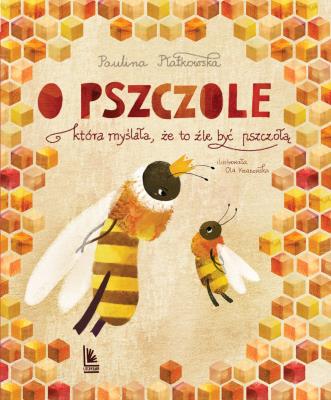 O pszczole , która myślała, że to źle być pszczołą. Autor: Płatkowska Paulina. SmakLiter.pl Okładka książki O pszczole , która myślała, że to źle być pszczołą