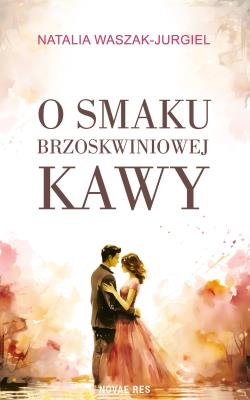 O smaku brzoskwiniowej kawy. Autor: Natalia Waszak-Jurgiel. SmakLiter.pl Okładka książki O smaku brzoskwiniowej kawy