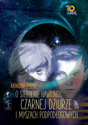 O Stephenie Hawkingu, czarnej dziurze i myszach podłogowych wyd. 2023. Autor: Ryrych Katarzyna. SmakLiter.pl Okładka książki O Stephenie Hawkingu, czarnej dziurze i myszach podłogowych wyd. 2023