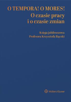 Okładka książki O tempora! O  mores! O czasie pracy i o czasie zmian. Księga jubileuszowa prof. Krzysztofa Rączki