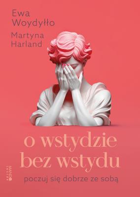 O wstydzie bez wstydu Poczuj się dobrze ze sobą. Autor: Harland Martyna, Ewa Woydyłło. SmakLiter.pl Okładka książki O wstydzie bez wstydu Poczuj się dobrze ze sobą