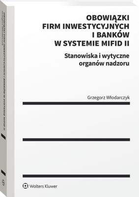 Obowiązki firm inwestycyjnych i banków w systemie MiFID II. Stanowiska i wytyczne organów nadzoru. Autor: Rafał Płókarz Maciej Czapiewski Jakub Strysik Grzegorz Włodarczyk Konrad Zacharzewski. SmakLiter.pl Okładka książki Obowiązki firm inwestycyjnych i banków w systemie MiFID II. Stanowiska i wytyczne organów nadzoru
