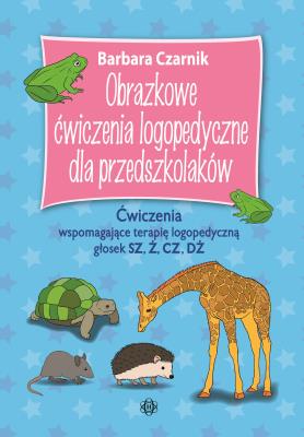 Okładka książki Obrazkowe ćwiczenia logopedyczne dla przedszkolaków SZ, Ż, CZ, DŻ Ćwiczenia wspomagające terapię logopedyczną głosek