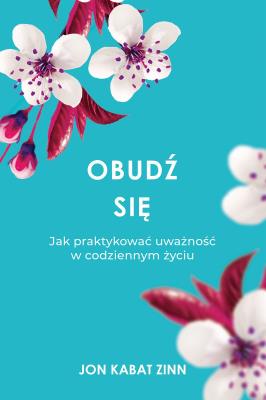OBUDŹ SIĘ JAK PRAKTYKOWAĆ UWAŻNOŚĆ wyd. 2024. Autor: Jon Kabat-Zinn. SmakLiter.pl Okładka książki OBUDŹ SIĘ JAK PRAKTYKOWAĆ UWAŻNOŚĆ wyd. 2024