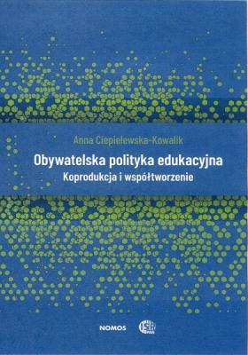 Obywatelska polityka edukacyjna. Koprodukcja i współtworzenie. Autor: Ciepielewska-Kowalik Anna. SmakLiter.pl Okładka książki Obywatelska polityka edukacyjna. Koprodukcja i współtworzenie