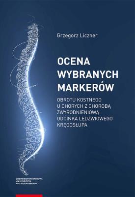 Ocena wybranych markerów obrotu kostnego u chorych z chorobą zwyrodnieniową odcinka lędźwiowego kręg. Autor: Liczner Grzegorz. SmakLiter.pl Okładka książki Ocena wybranych markerów obrotu kostnego u chorych z chorobą zwyrodnieniową odcinka lędźwiowego kręg