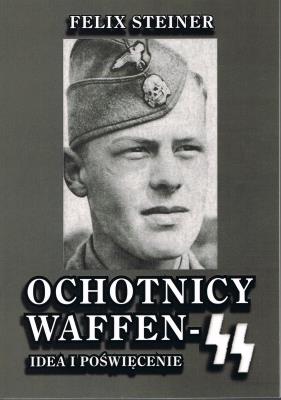 Ochotnicy Waffen - SS Idea i poświęcenie. Autor: Steiner Felix. SmakLiter.pl Okładka książki Ochotnicy Waffen - SS Idea i poświęcenie