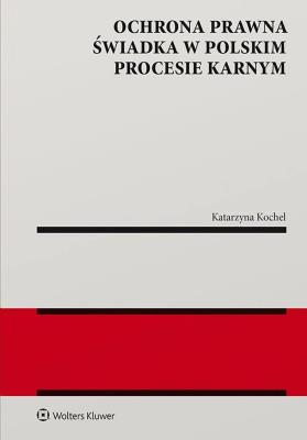 Ochrona prawna świadka w polskim procesie karnym. Autor: Katarzyna Kochel. SmakLiter.pl Okładka książki Ochrona prawna świadka w polskim procesie karnym