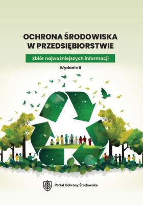 Ochrona środowiska w przedsiębiorstwie. Zbiór najważniejszych informacji. Wydanie II. Autor:   Praca zbiorowa. SmakLiter.pl Okładka książki Ochrona środowiska w przedsiębiorstwie. Zbiór najważniejszych informacji. Wydanie II