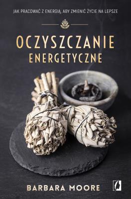 Oczyszczanie energetyczne. Autor: Barbara Moore. SmakLiter.pl Okładka książki Oczyszczanie energetyczne