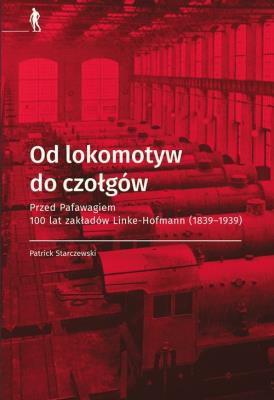 Od lokomotyw do czołgów. Autor: Starczewski Patrick. SmakLiter.pl Okładka książki Od lokomotyw do czołgów