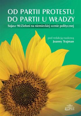 Okładka książki Od partii protestu do partii u władzy Sojusz 90/Zieloni na niemieckiej scenie politycznej