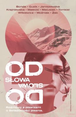 Okładka książki Od słowa do słowa. Rozmowy z pisarzami o świadomości pisania