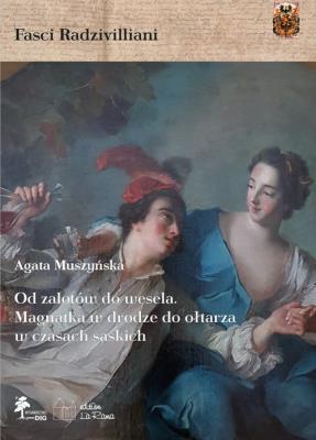 Od zalotów do wesela Magnatka w drodze do ołtarza w czasach saskich. Autor: Agata Muszyńska. SmakLiter.pl Okładka książki Od zalotów do wesela Magnatka w drodze do ołtarza w czasach saskich