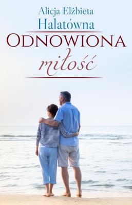Odnowiona miłość. Autor: Halatówna Alicja Elżbieta. SmakLiter.pl Okładka książki Odnowiona miłość