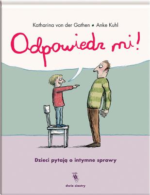 Odpowiedz mi!. Dzieci pytają o intymne sprawy. Autor: Katharina von der Gathen. SmakLiter.pl Okładka książki Odpowiedz mi!. Dzieci pytają o intymne sprawy
