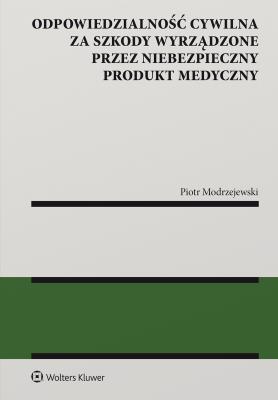 Okładka książki Odpowiedzialność cywilna z tytułu szkody wyrządzonej przez niebezpieczny produkt medyczny