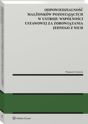 Odpowiedzialność małżonków pozostających w ustroju wspólności ustawowej za zobowiązania jednego z nich. Autor: Wojciech Górecki. SmakLiter.pl Okładka książki Odpowiedzialność małżonków pozostających w ustroju wspólności ustawowej za zobowiązania jednego z nich