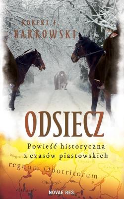 Odsiecz Powieść historyczna z czasów piastowskich. Autor: Robert F. Barkowski. SmakLiter.pl Okładka książki Odsiecz Powieść historyczna z czasów piastowskich