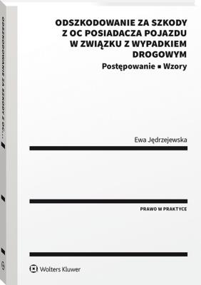 Odszkodowanie za szkody z OC posiadacza pojazdu w związku z wypadkiem drogowym. Postępowanie. Wzory. Autor: Ewa Jędrzejewska. SmakLiter.pl Okładka książki Odszkodowanie za szkody z OC posiadacza pojazdu w związku z wypadkiem drogowym. Postępowanie. Wzory