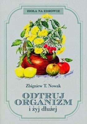 Odtruj organizm i żyj dłużej. Autor: Zbigniew T. Nowak. SmakLiter.pl Okładka książki Odtruj organizm i żyj dłużej