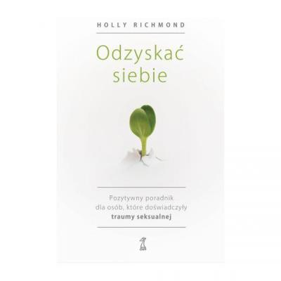 Okładka książki Odzyskać siebie. Pozytywny poradnik dla osób, które doświadczyły traumy seksualnej