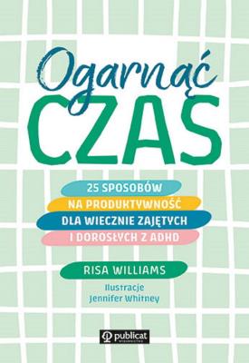 Okładka książki Ogarnąć czas. 25 sposobów na produktywność dla wiecznie zajętych i dorosłych z ADHD
