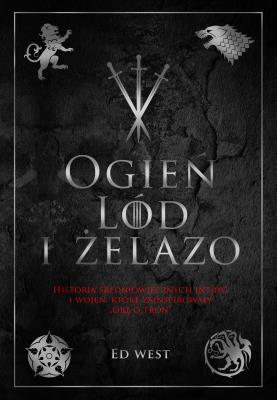 Okładka książki Ogień, lód i żelazo. Historia intryg i wojen, która zainspirowała Grę o tron