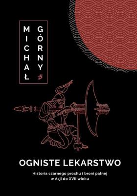 Okładka książki Ogniste lekarstwo. Historia czarnego prochu..