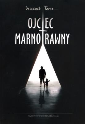 Ojciec marnotrawny. Autor: Tarsa Dominik. SmakLiter.pl Okładka książki Ojciec marnotrawny