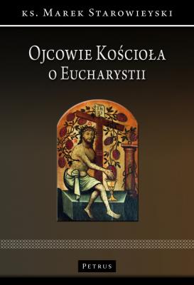 Ojcowie Kościoła o Eucharystii. Autor: Starowieyski Marek. SmakLiter.pl Okładka książki Ojcowie Kościoła o Eucharystii