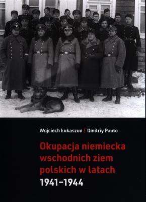 Okupacja niemiecka wschodnich ziem polskich. Autor: Łukaszun Wojciech. SmakLiter.pl Okładka książki Okupacja niemiecka wschodnich ziem polskich