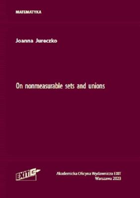 On nonmeasurable sets and unions. Autor: Jureczko Joanna. SmakLiter.pl Okładka książki On nonmeasurable sets and unions