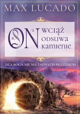 Okładka książki On wciąż odsuwa kamienie. Dla Boga nie ma żadnych przeszkód