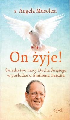 On żyje!. Świadectwo mocy Ducha Świętego w posłudze o. Emiliena Tardifa wyd. 2023. Autor: Angela Musolesi. SmakLiter.pl Okładka książki On żyje!. Świadectwo mocy Ducha Świętego w posłudze o. Emiliena Tardifa wyd. 2023