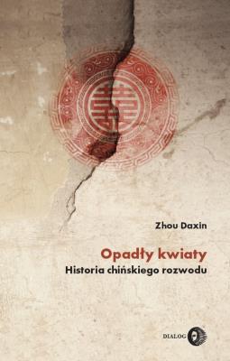 Opadły kwiaty. Historia chińskiego rozwodu. Autor: Zhou Daxin. SmakLiter.pl Okładka książki Opadły kwiaty. Historia chińskiego rozwodu